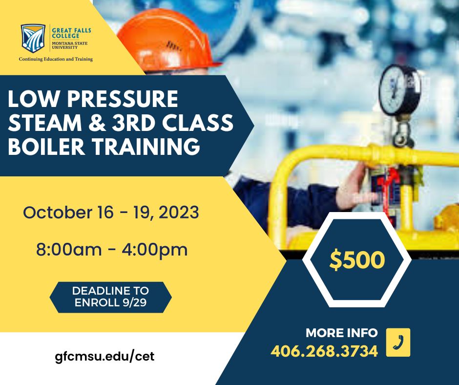 Low pressure steam and 3rd class boiler training - October 16-19, 2023 from 8am to 4pm - Deadline to enroll is 9/29/2023 - Cost of the course is 500 dollars - For more info call 406-268-3734